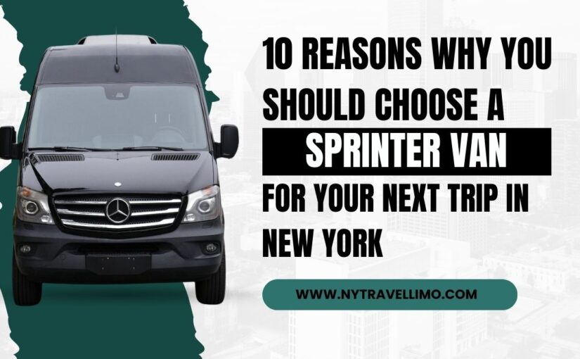 10 Reasons Why You Should Choose A Sprinter Van For Your Next Trip To New York