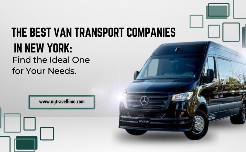 The Best Van Transportation Companies In New York: Find The One That Suits Your Needs Best